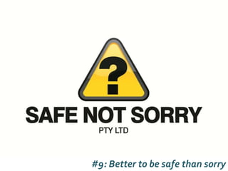 #9: Better to be safe than sorry
 