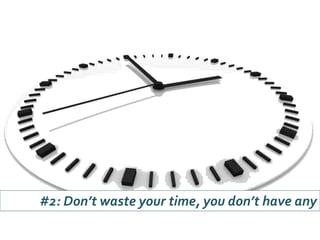 #2: Don’t waste your time, you don’t have any
 