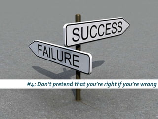 #4: Don’t pretend that you’re right if you’re wrong
 