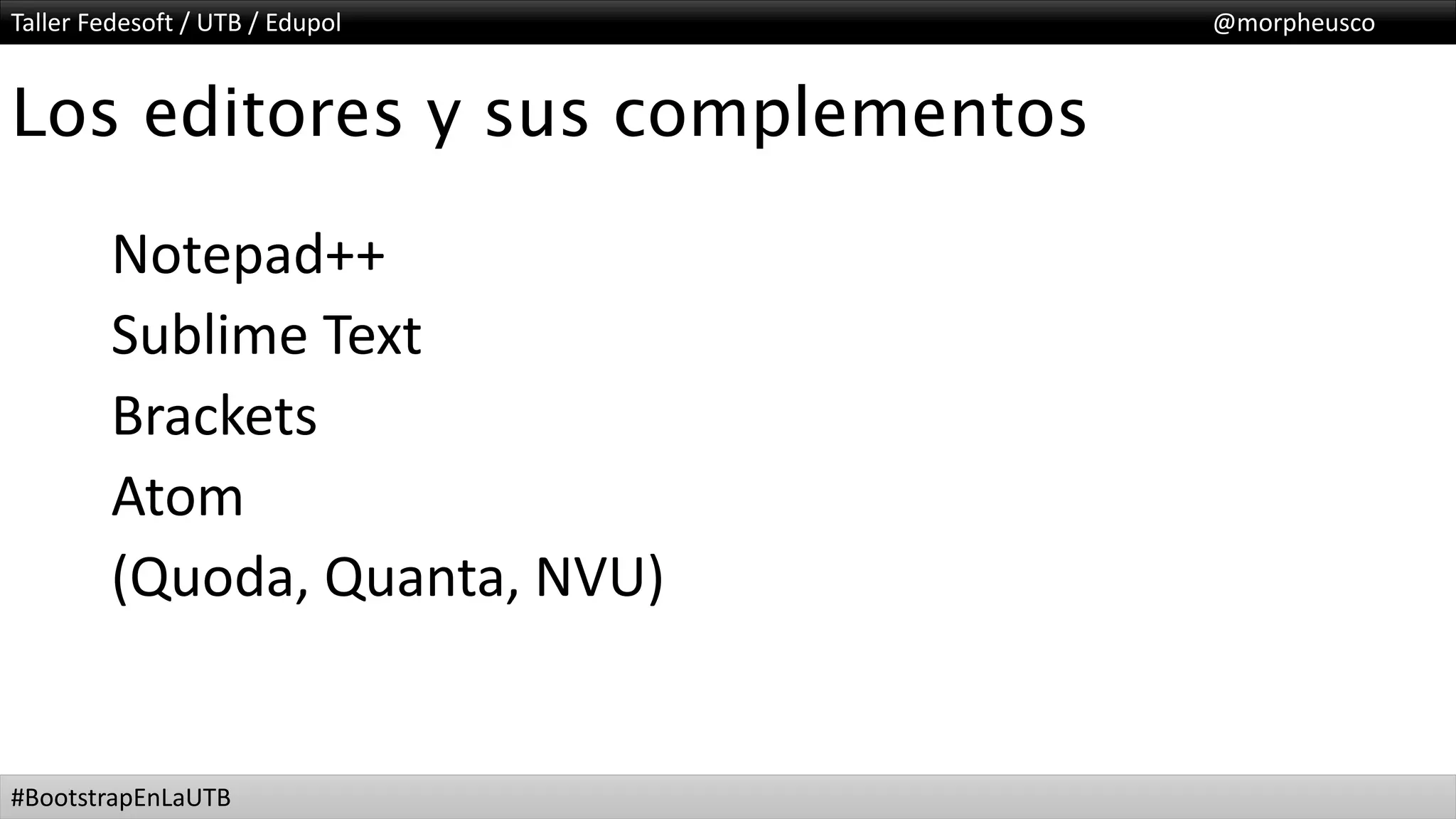 Taller Fedesoft / UTB / Edupol @morpheusco
#BootstrapEnLaUTB
Los editores y sus complementos
Notepad++
Sublime Text
Brackets
Atom
(Quoda, Quanta, NVU)
 
