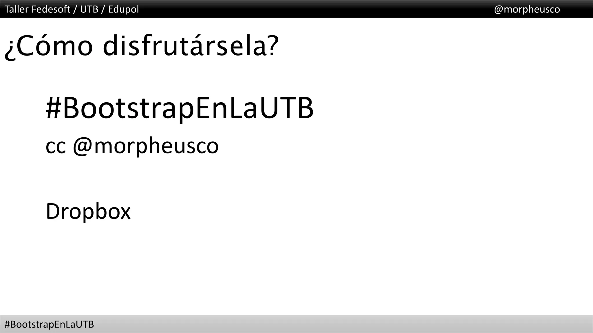 Taller Fedesoft / UTB / Edupol @morpheusco
#BootstrapEnLaUTB
¿Cómo disfrutársela?
#BootstrapEnLaUTB
cc @morpheusco
Dropbox
 