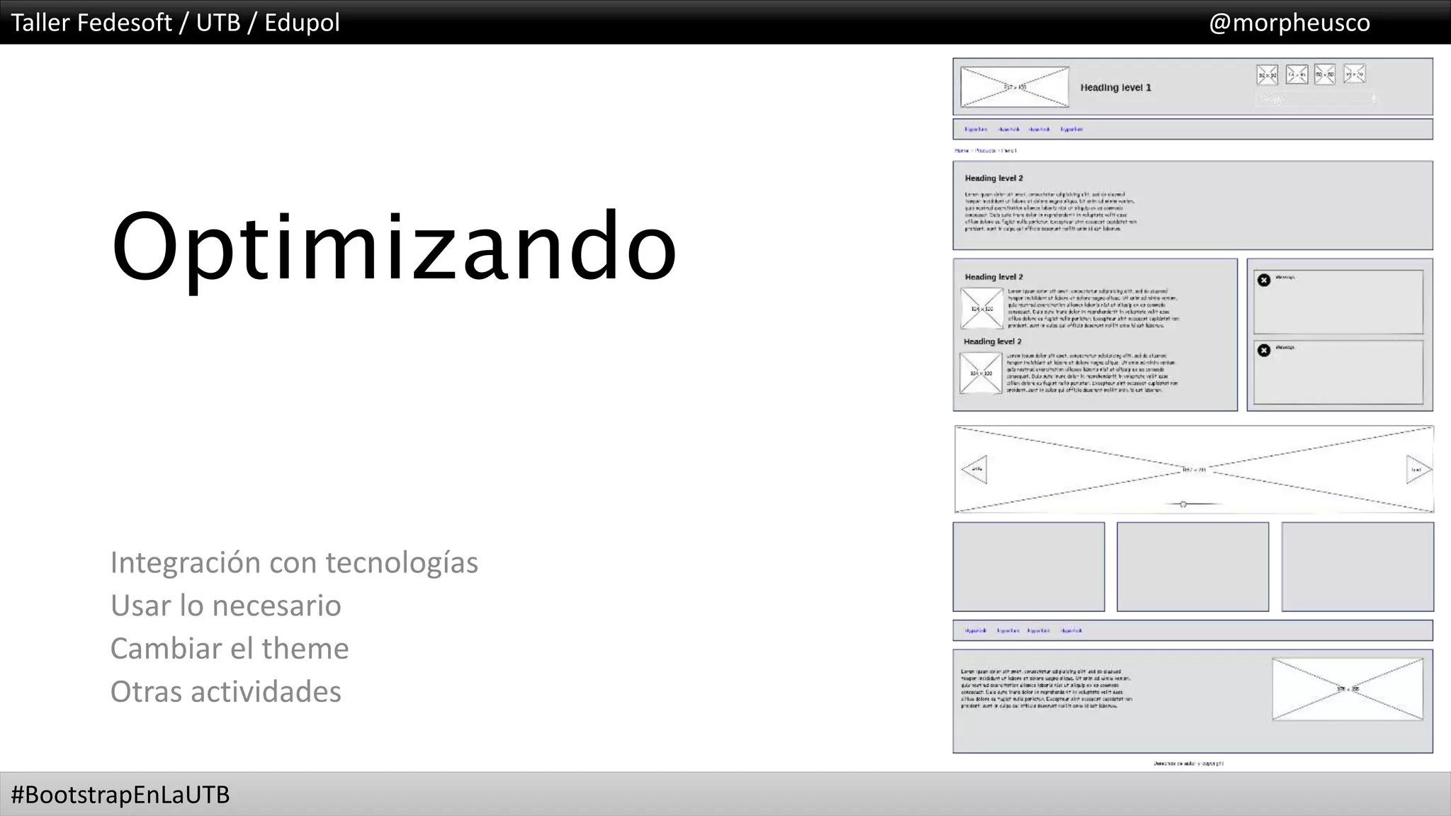 Taller Fedesoft / UTB / Edupol @morpheusco
#BootstrapEnLaUTB
Optimizando
Integración con tecnologías
Usar lo necesario
Cambiar el theme
Otras actividades
 