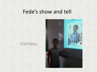 Fede’s show and tell
FOOTBALL
 