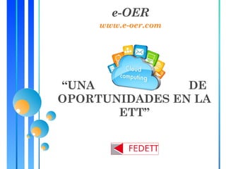 e-OER
     www.e-oer.com




“UNA            DE
OPORTUNIDADES EN LA
       ETT”
 