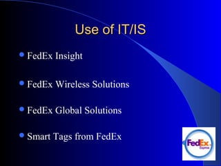 Use of IT/ISUse of IT/IS
FedEx Insight
FedEx Wireless Solutions
FedEx Global Solutions
Smart Tags from FedEx
 