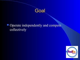 GoalGoal
Operate independently and compete
collectively
 