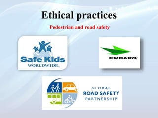 Ethical practices
Pedestrian and road safety
 