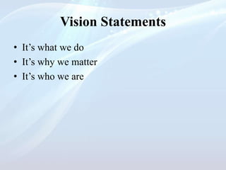 Vision Statements
• It’s what we do
• It’s why we matter
• It’s who we are
 