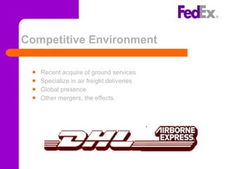 Competitive Environment Recent acquire of ground services  Specialize in air freight deliveries Global presence Other mergers, the effects. 