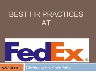 BEST HR PRACTICES  AT  Submitted to: Mrs. Vilasini Patkar MMS III HR 