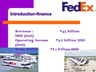 Introduction-financeIntroduction-finance
Revenue : 43 billion▲
USD (2012)
Operating Income 3.2 billion USD▲
(2012)
Gross Profit : 2.1 billion USD▲
(2012)
 