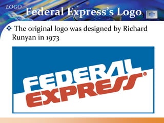 LOGO
Federal Express’s Logo
 The original logo was designed by Richard
Runyan in 1973
 