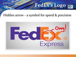 LOGO
FedEx’s Logo
Hidden arrow - a symbol for speed & precision
 