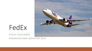 FedEx 
PEGGY CHOUINARD 
ORGANIZATIONAL BEHAVIOR 2014 
 