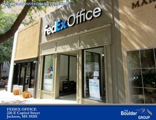 FEDEX OFFICE
226 E Capitol Street
Jackson, MS 39201
NET LEASE INVESTMENT OFFERING
 