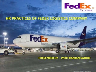 HR PRACTICES OF FEDEX LOGISTICS COMPANY
PRESENTED BY : JYOTI RANJAN SAHOO
 