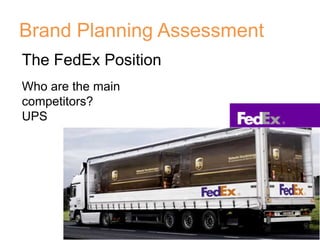 Brand Planning AssessmentThe FedEx PositionWho are the main competitors?UPS