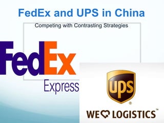 FedEx and UPS in China 
Competing with Contrasting Strategies 
 