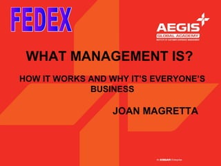 WHAT MANAGEMENT IS?
HOW IT WORKS AND WHY IT’S EVERYONE’S
             BUSINESS

                  JOAN MAGRETTA
 