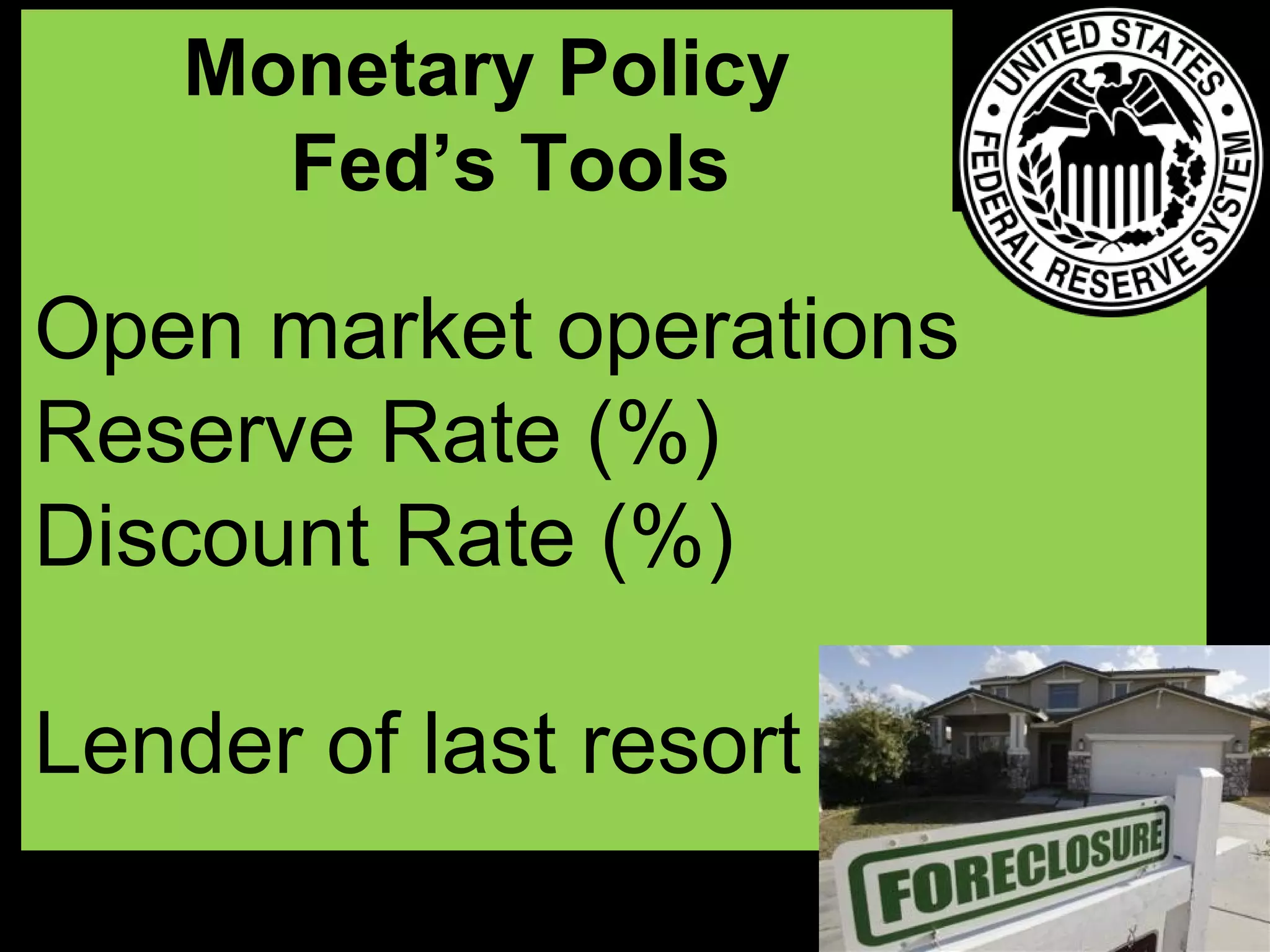 Monetary Policy
Fed’s Tools

Open market operations
Reserve Rate (%)
Discount Rate (%)
Lender of last resort

 