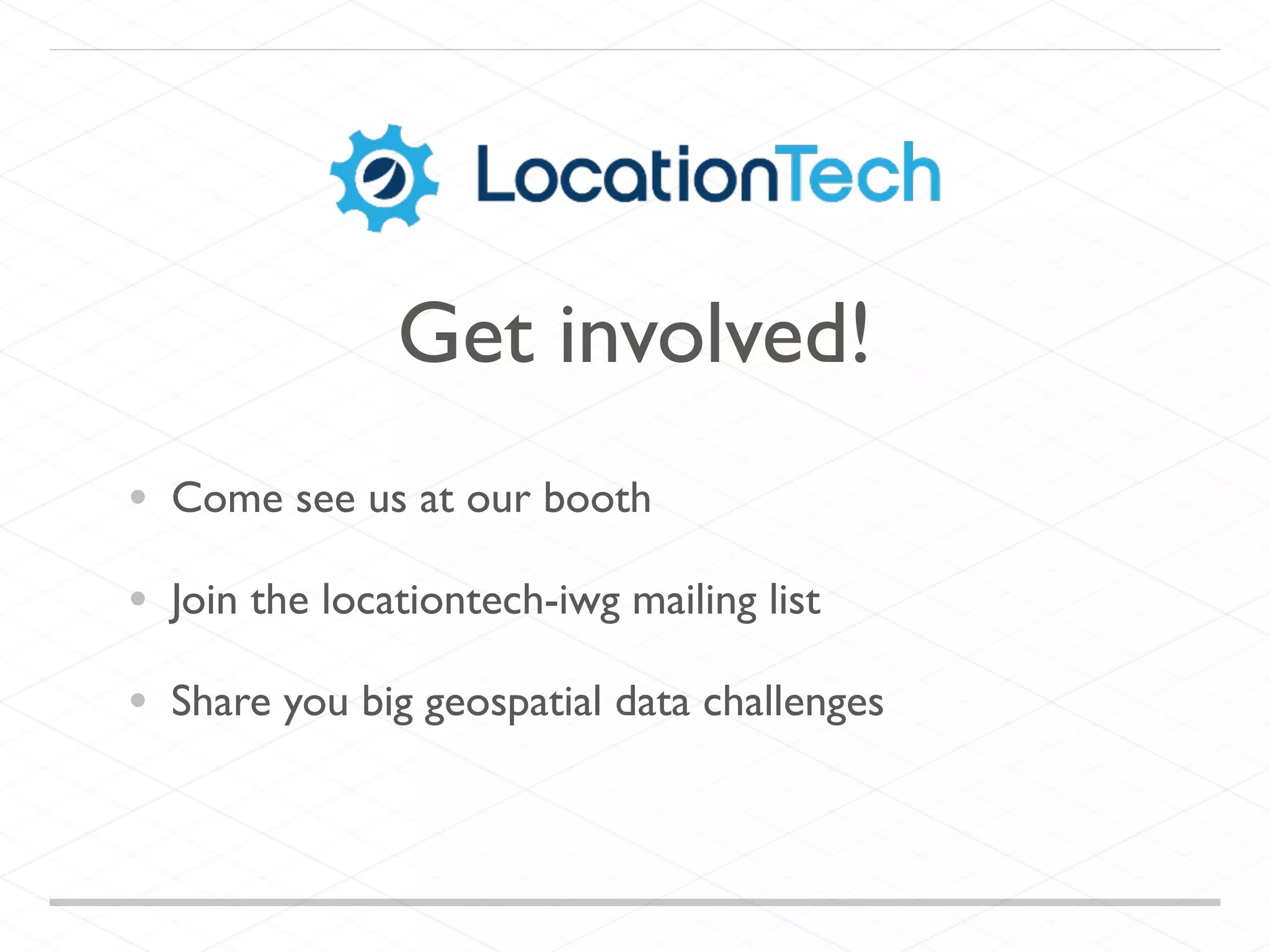• Come see us at our booth
• Join the locationtech-iwg mailing list
• Share you big geospatial data challenges
Get involved!
 