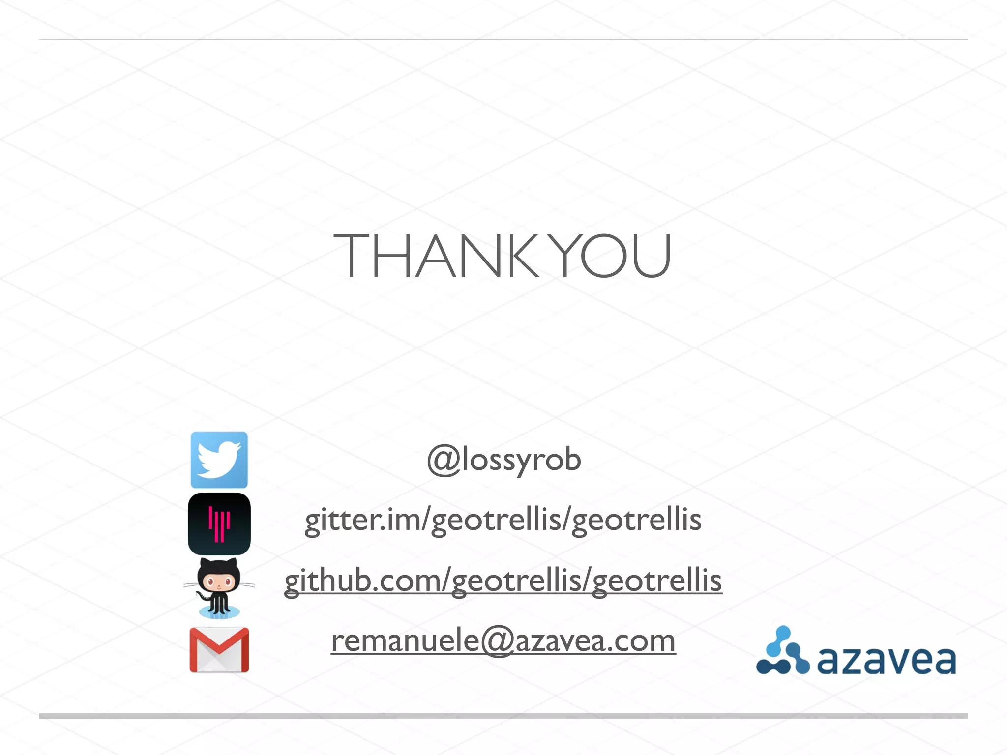THANKYOU
@lossyrob
gitter.im/geotrellis/geotrellis
github.com/geotrellis/geotrellis
remanuele@azavea.com
 