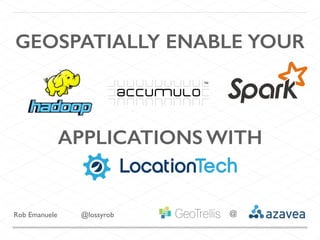 APPLICATIONS WITH
GEOSPATIALLY ENABLE YOUR
Rob Emanuele @lossyrob @
 