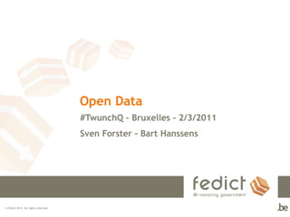 Open Data
                                     #TwunchQ – Bruxelles – 2/3/2011
                                     Sven Forster – Bart Hanssens




© Fedict 2011. All rights reserved
 