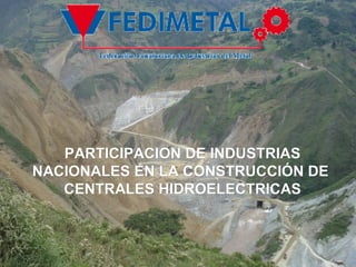 PARTICIPACION DE INDUSTRIAS
NACIONALES EN LA CONSTRUCCIÓN DE
CENTRALES HIDROELECTRICAS

 