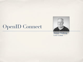 OpenID Connect
                 Roland Hedberg
                 Univ. Umeå
 