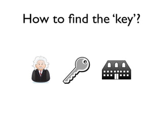 How to ﬁnd the ‘key’?
 