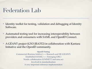 Federation Lab

✤   Identity toolkit for testing, validation and debugging of Identity
    Software.

✤   Automated testin...