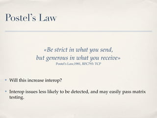 Postel’s Law


                    «Be strict in what you send,
                 but generous in what you receive»
       ...