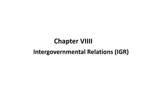 Chapter VIIII
Intergovernmental Relations (IGR)
 
