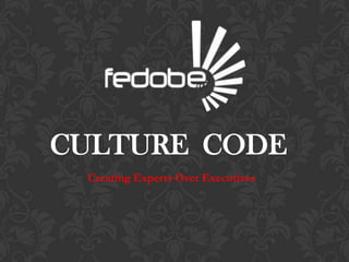 CULTURE CODE
Creating Experts Over Executives
 