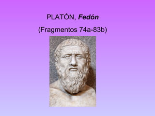 PLATÓN, Fedón 
(Fragmentos 74a-83b) 
 