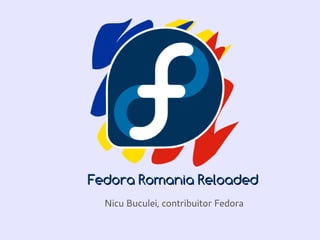Fedora Romania Reloaded
  Nicu Buculei, contribuitor Fedora
 