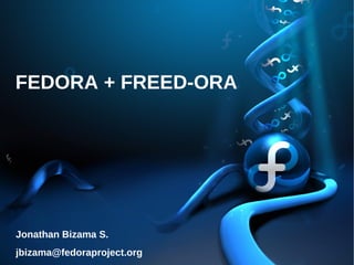 FEDORA + FREED-ORA




Jonathan Bizama S.
jbizama@fedoraproject.org
 