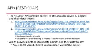 APIs (REST/SOAP)
• The ‘RESTful’ APIs provide easy HTTP URLs to access (API-A) objects
and their datastreams:
1. https://w...