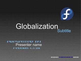 Subtitle
Presenter name
Presented by
Fedora G11N
Licensestatementgoeshere.Seehttps://fedoraproject.org/wiki/Licensing#Content_Licenses foracceptablelicenses.
Globalization
 
