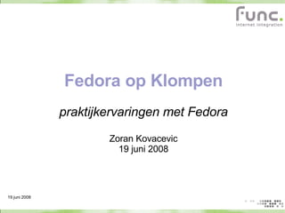 Fedora op Klompen praktijkervaringen met Fedora Zoran Kovacevic 19 juni 2008 