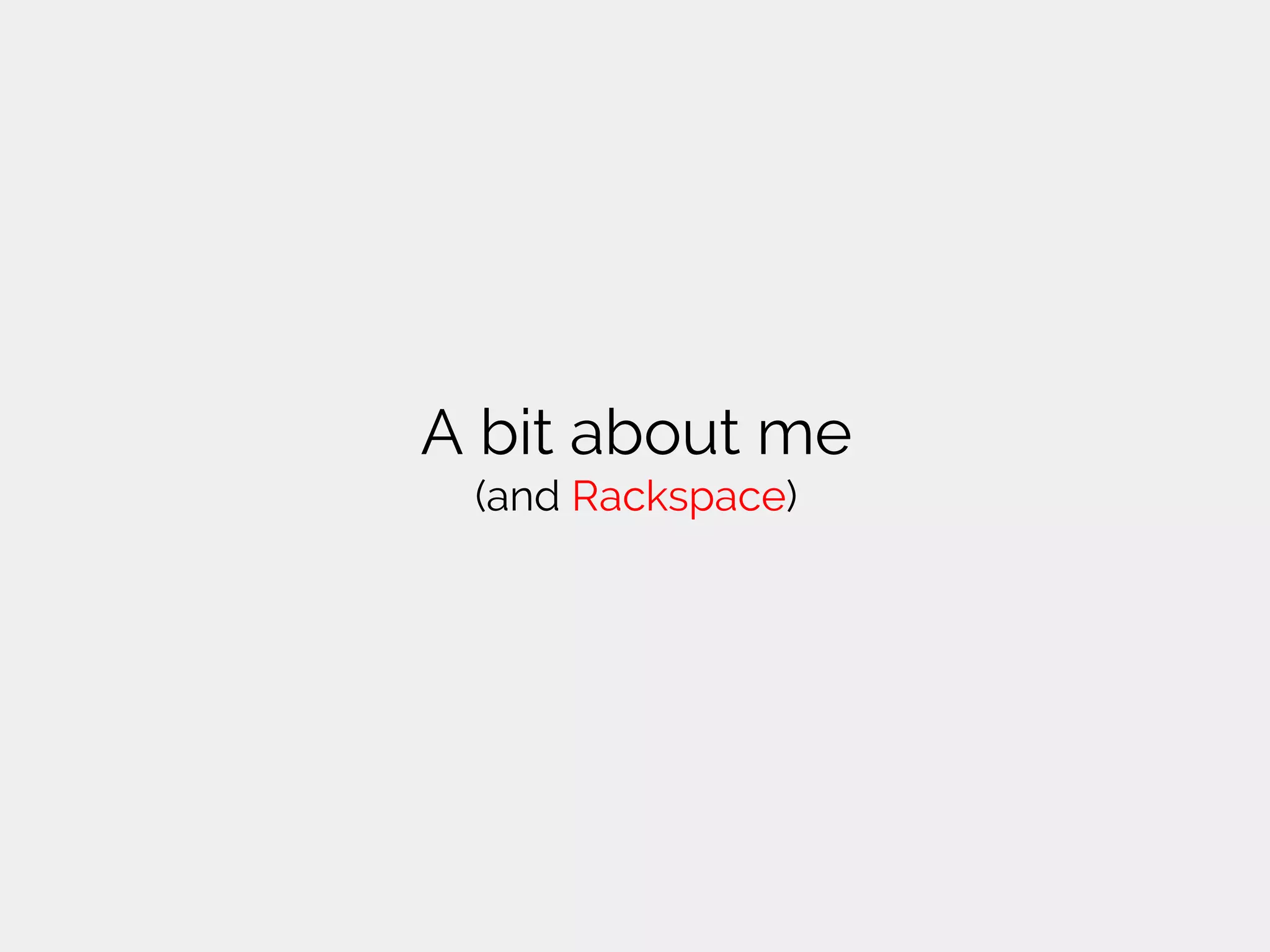 A bit about me
(and Rackspace)
 