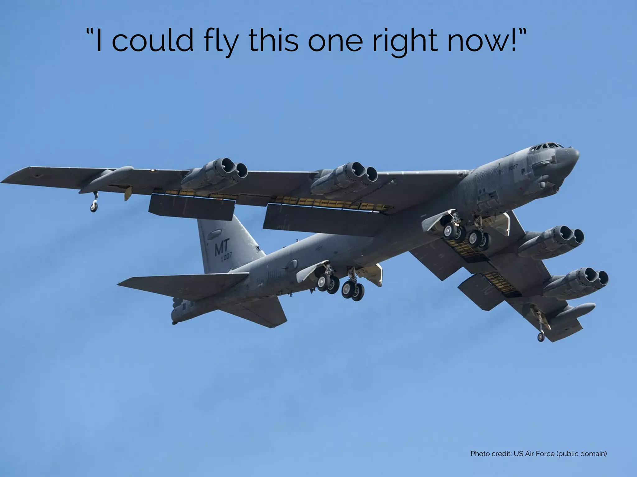 Photo credit: US Air Force (public domain)
“I could fly this one right now!”
 