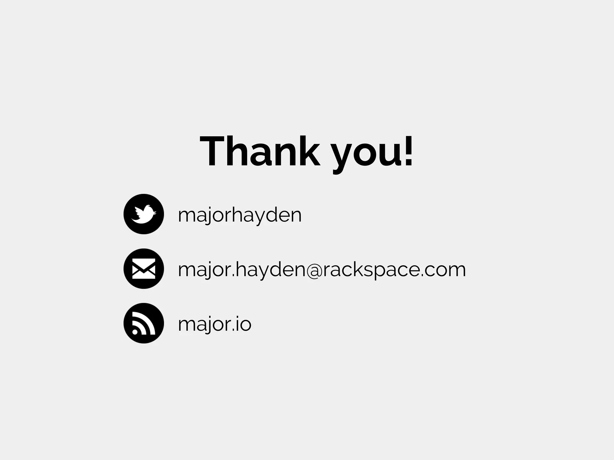 Thank you!
majorhayden
major.hayden@rackspace.com
major.io
 