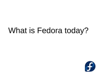     



What is Fedora today?
 