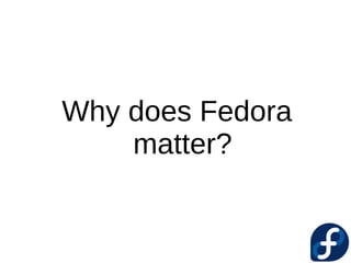     



Why does Fedora
    matter?
 