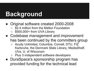Background
● Original software created 2000-2008
  ○ $2.4 million from the Mellon Foundation
  ○ $500,000+ from UVA Librar...