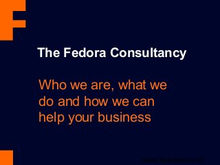 The Fedora Consultancy

Who we are, what we
do and how we can
help your business


               www.fedoraconsult
 