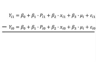 𝑌𝑖1 = 𝛽0 + 𝛽1 ∙ 𝑃𝑖1 + 𝛽2 ∙ 𝑥𝑖1 + 𝛽3 ∙ 𝜇𝑖 + 𝜀𝑖1
𝑌𝑖0 = 𝛽0 + 𝛽1 ∙ 𝑃𝑖0 + 𝛽2 ∙ 𝑥𝑖0 + 𝛽3 ∙ 𝜇𝑖 + 𝜀𝑖0
 