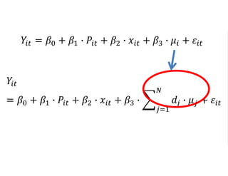 𝑌𝑖𝑡 = 𝛽0 + 𝛽1 ∙ 𝑃𝑖𝑡 + 𝛽2 ∙ 𝑥𝑖𝑡 + 𝛽3 ∙ 𝜇𝑖 + 𝜀𝑖𝑡
𝑌𝑖𝑡
= 𝛽0 + 𝛽1 ∙ 𝑃𝑖𝑡 + 𝛽2 ∙ 𝑥𝑖𝑡 + 𝛽3 ∙
𝑗=1
𝑁
𝑑𝑗 ∙ 𝜇 𝑗 + 𝜀𝑖𝑡
 